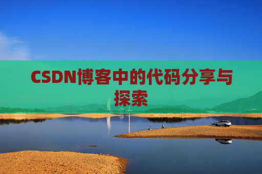 CSDN博客中的代码分享与探索 CSDN博客中的代码分享与探索